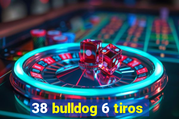 38 bulldog 6 tiros